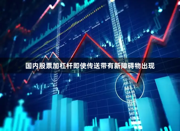 国内股票加杠杆即使传送带有新障碍物出现