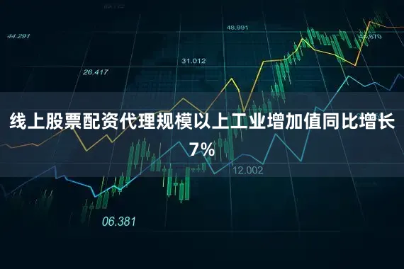 线上股票配资代理规模以上工业增加值同比增长7%