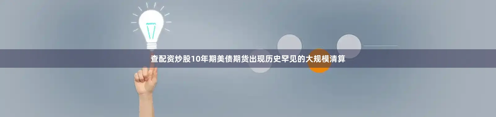 查配资炒股10年期美债期货出现历史罕见的大规模清算