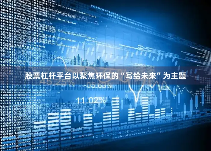 股票杠杆平台以聚焦环保的“写给未来”为主题