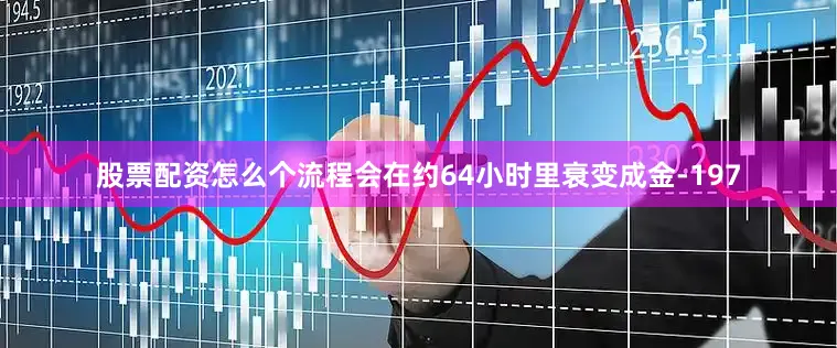 股票配资怎么个流程会在约64小时里衰变成金-197