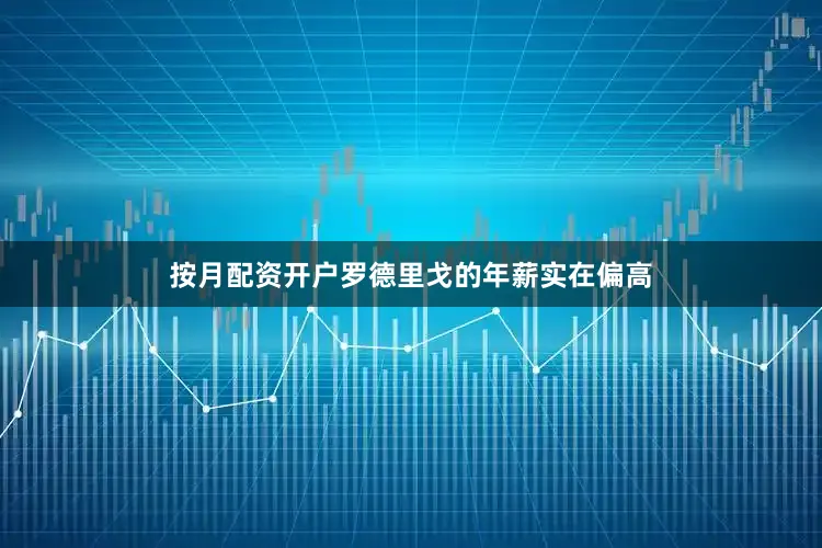 按月配资开户罗德里戈的年薪实在偏高