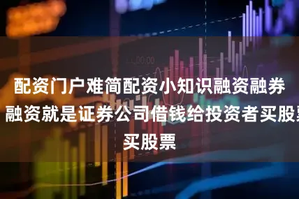 配资门户难简配资小知识融资融券：融资就是证券公司借钱给投资者买股票