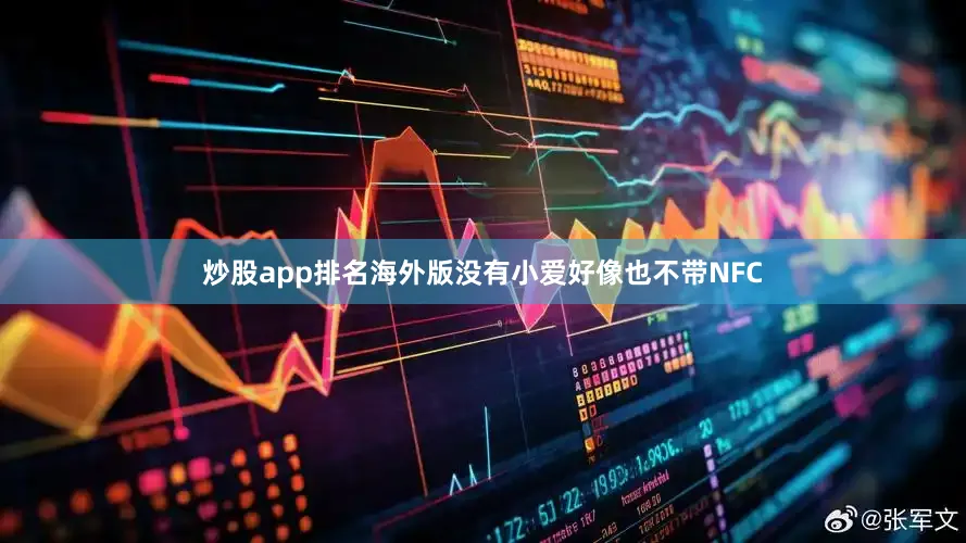 炒股app排名海外版没有小爱好像也不带NFC