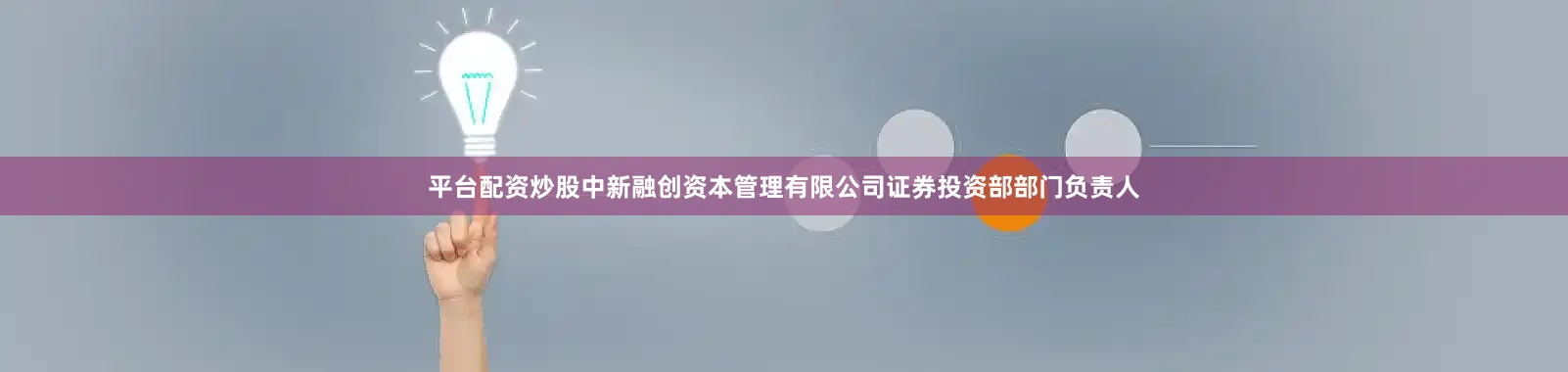 平台配资炒股中新融创资本管理有限公司证券投资部部门负责人